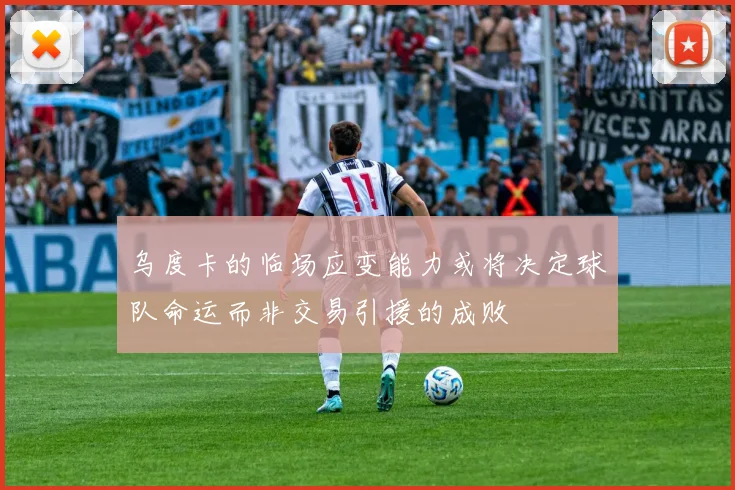 乌度卡的临场应变能力或将决定球队命运而非交易引援的成败